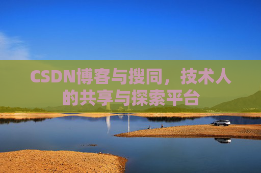 CSDN博客与搜同,技术人的共享与探索平台