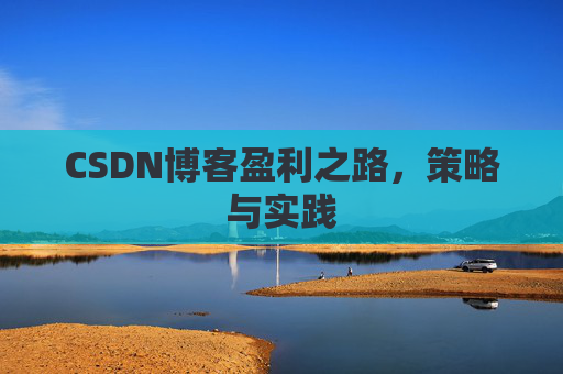 CSDN博客盈利之路，策略与实践
