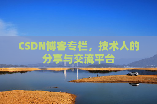 CSDN博客专栏，技术人的分享与交流平台